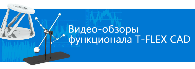 Видео-обзоры функционала T-FLEX CAD