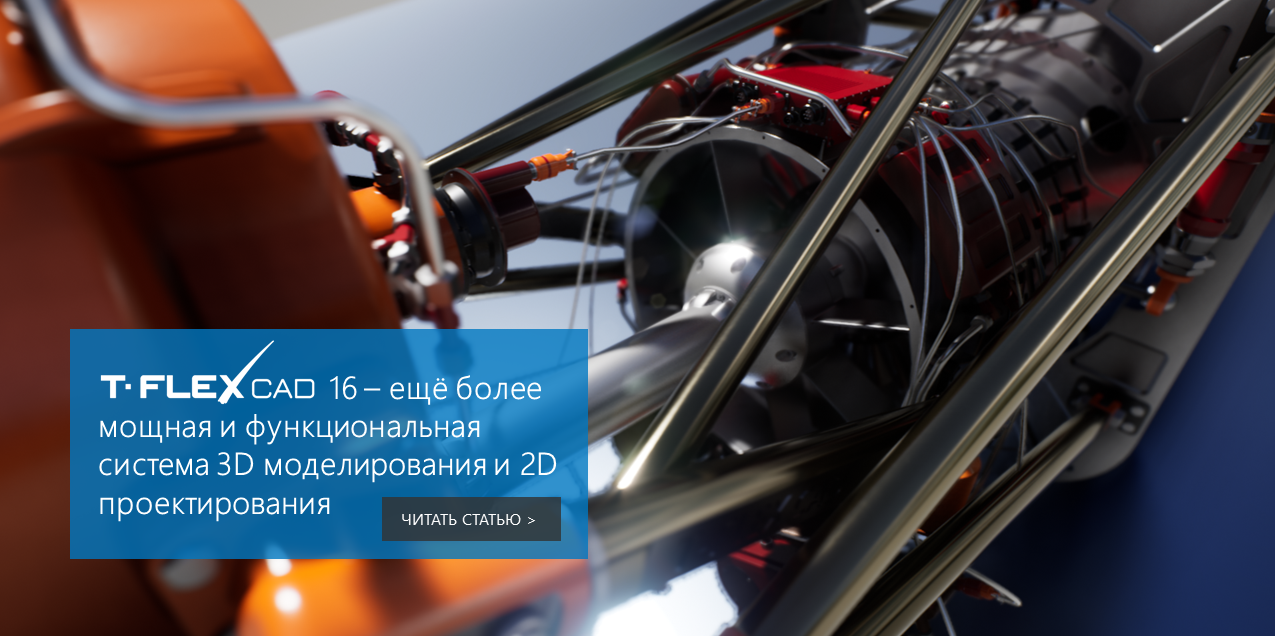 T-FLEX CAD 16 – Ещё более мощная и функциональная система 3D моделирования и 2D проектирования - обзор основных возможностей